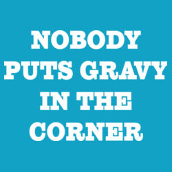 Nobody Puts Gravy in the Corner Design