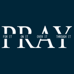 Pray- For it, On it, Over it, Through It Design