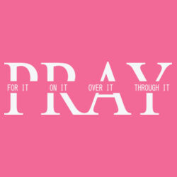 Pray- For it, On it, Over it, Through It Design