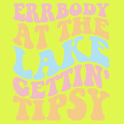 Errbody on the Lake getting Tipsy Design