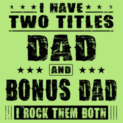 I have Two Titles- Dad and Bonus Dad and I Rock them Both Design