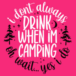 I don't alwasy Drink when I'm Camping, Oh wait....yes I do Design