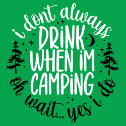 I don't alwasy Drink when I'm Camping, Oh wait....yes I do Design